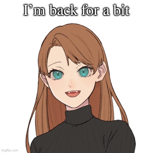 Sunshiine’s template 1 | I’m back for a bit | image tagged in sunshiine s template 1 | made w/ Imgflip meme maker