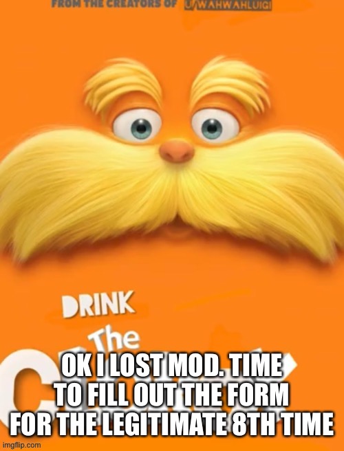 What a fun thing to wake up to | OK I LOST MOD. TIME TO FILL OUT THE FORM FOR THE LEGITIMATE 8TH TIME | image tagged in clorox | made w/ Imgflip meme maker