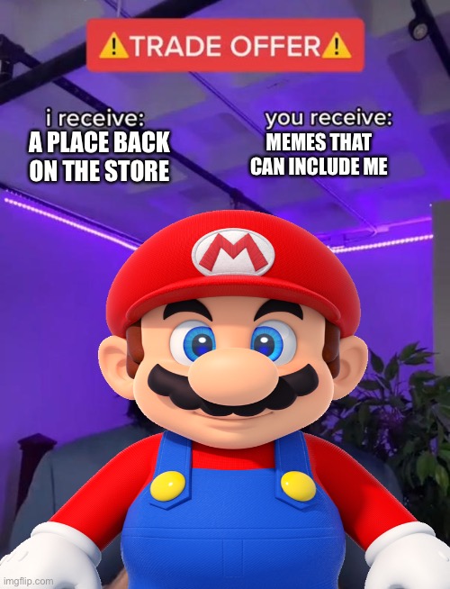I think that’s a good deal | MEMES THAT CAN INCLUDE ME; A PLACE BACK ON THE STORE | image tagged in mario,march 31st,mario bros views,trade offer,rip mario,nintendo | made w/ Imgflip meme maker