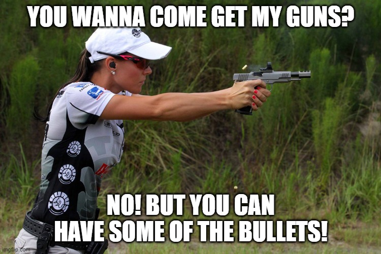 Jessie Duff | YOU WANNA COME GET MY GUNS? NO! BUT YOU CAN HAVE SOME OF THE BULLETS! | image tagged in jessie duff | made w/ Imgflip meme maker