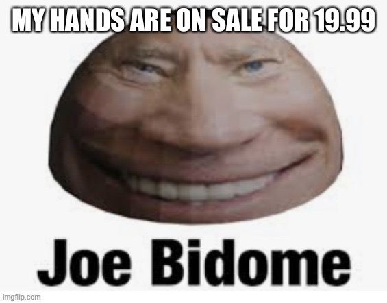 Joe bidome | MY HANDS ARE ON SALE FOR 19.99 | image tagged in joe bidome | made w/ Imgflip meme maker