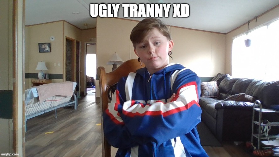 Ew XD | UGLY TRANNY XD | made w/ Imgflip meme maker