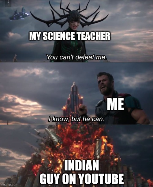 You can't defeat me | MY SCIENCE TEACHER; ME; INDIAN GUY ON YOUTUBE | image tagged in you can't defeat me | made w/ Imgflip meme maker