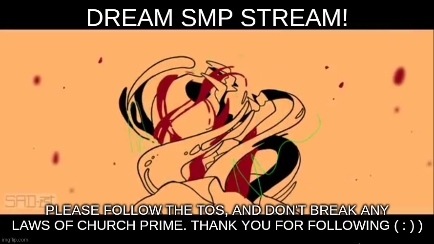 I'll make an announcment on MSMG for people to announce the creation | DREAM SMP STREAM! PLEASE FOLLOW THE TOS, AND DON'T BREAK ANY LAWS OF CHURCH PRIME. THANK YOU FOR FOLLOWING ( : ) ) | image tagged in techno revive | made w/ Imgflip meme maker