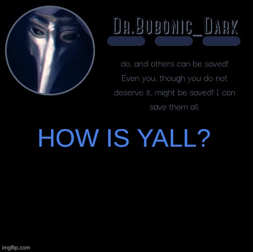 Dr.Bubonics scp 049 2 temp | HOW IS YALL? | image tagged in dr bubonics scp 049 2 temp | made w/ Imgflip meme maker