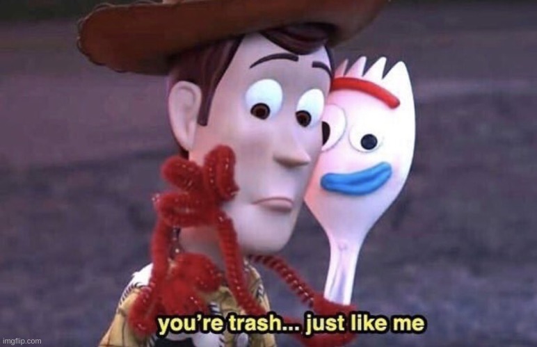 Toy Story: You're Trash..... | image tagged in toy story you're trash | made w/ Imgflip meme maker