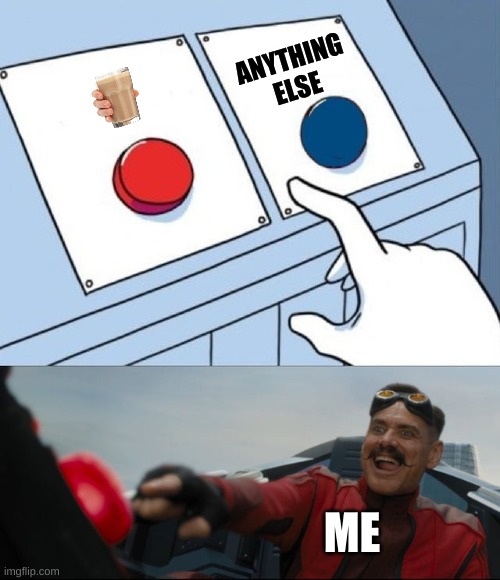 Robotnik Button | ANYTHING ELSE; ME | image tagged in robotnik button | made w/ Imgflip meme maker