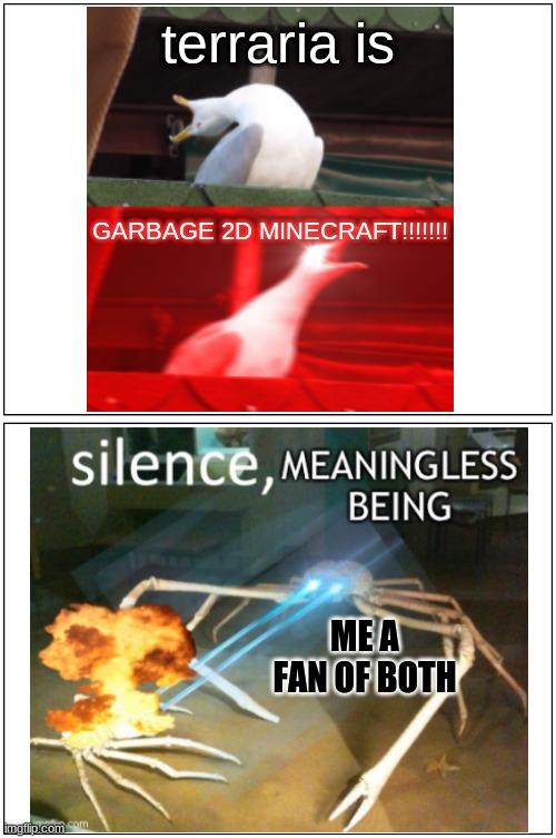 Blank Comic Panel 1x2 Meme | terraria is; GARBAGE 2D MINECRAFT!!!!!!! ME A FAN OF BOTH | image tagged in terraria,minecraft,crossover memes | made w/ Imgflip meme maker