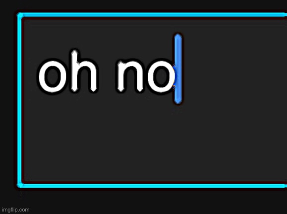 oh no | image tagged in oh no | made w/ Imgflip meme maker