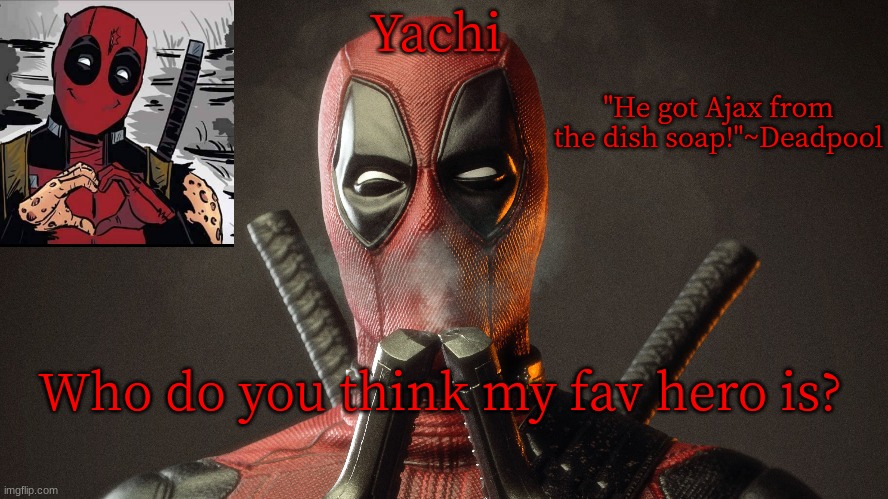hmmmm | Who do you think my fav hero is? | image tagged in yachi's deadpool temp | made w/ Imgflip meme maker