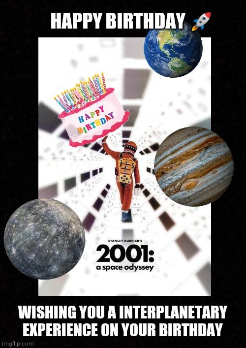 Happy Birthday | HAPPY BIRTHDAY 🚀; WISHING YOU A INTERPLANETARY EXPERIENCE ON YOUR BIRTHDAY | image tagged in happy birthday,2001 a space odyssey,science fiction,fun,funny memes,space | made w/ Imgflip meme maker