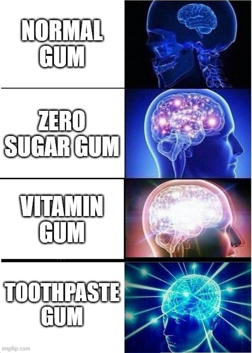 Epic gum idea | NORMAL GUM; ZERO SUGAR GUM; VITAMIN GUM; TOOTHPASTE GUM | image tagged in memes,expanding brain | made w/ Imgflip meme maker