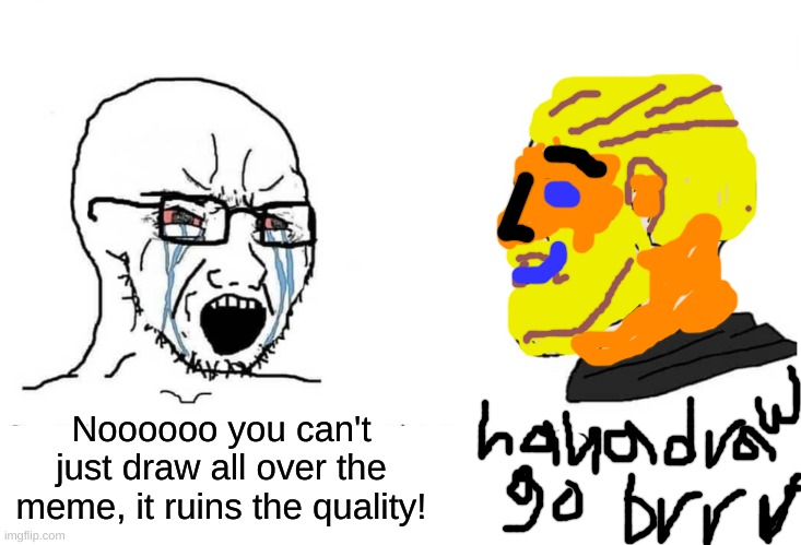 "ha ha draw go brrr" don't judge, I was on a chromebook | Noooooo you can't just draw all over the meme, it ruins the quality! | image tagged in soyboy vs yes chad,drawing,nooo haha go brrr,chad,oh wow are you actually reading these tags,stop reading the tags | made w/ Imgflip meme maker