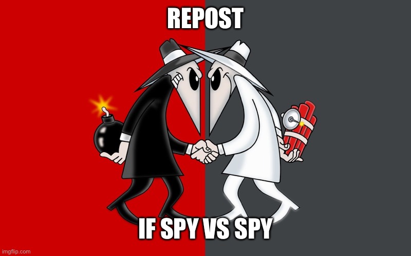 Spy vs Spy | REPOST; IF SPY VS SPY | image tagged in spy vs spy | made w/ Imgflip meme maker