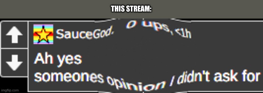 I'm not wrong | THIS STREAM: | image tagged in someone's opinion i did not ask for | made w/ Imgflip meme maker