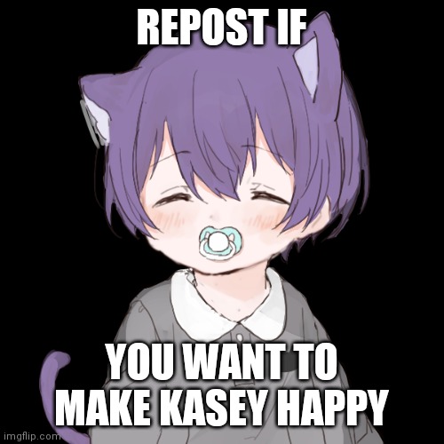 Happy Kasey | REPOST IF; YOU WANT TO MAKE KASEY HAPPY | made w/ Imgflip meme maker