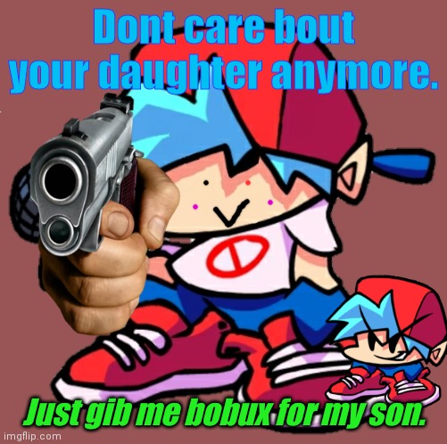 Add a face to Boyfriend! (Friday Night Funkin) | Dont care bout your daughter anymore. Just gib me bobux for my son. | image tagged in add a face to boyfriend friday night funkin | made w/ Imgflip meme maker