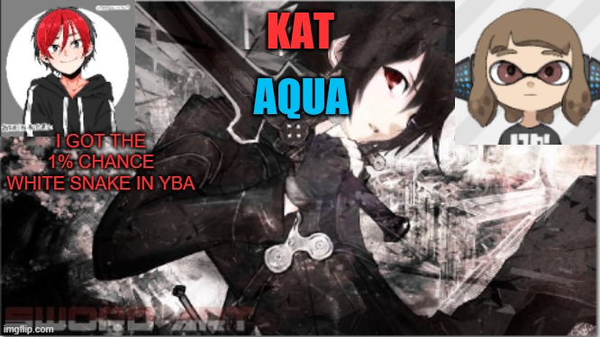 katxaqua | I GOT THE 1% CHANCE WHITE SNAKE IN YBA | image tagged in katxaqua | made w/ Imgflip meme maker