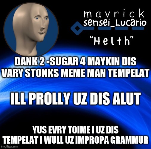mavrick meme man template | DANK 2 -SUGAR 4 MAYKIN DIS VARY STONKS MEME MAN TEMPELAT; ILL PROLLY UZ DIS ALUT; YUS EVRY TOIME I UZ DIS TEMPELAT I WULL UZ IMPROPA GRAMMUR | image tagged in mavrick meme man template | made w/ Imgflip meme maker