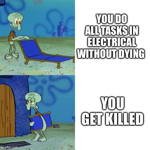 Squidward chair | YOU DO ALL TASKS IN ELECTRICAL WITHOUT DYING; YOU GET KILLED | image tagged in squidward chair | made w/ Imgflip meme maker