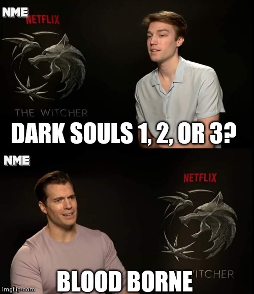 Well, he's not wrong | DARK SOULS 1, 2, OR 3? BLOOD BORNE | image tagged in henry cavill,dark souls | made w/ Imgflip meme maker