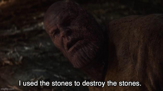 I used the stones to destroy the stones | image tagged in i used the stones to destroy the stones | made w/ Imgflip meme maker