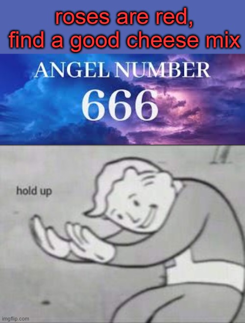 fallout hold up | roses are red, find a good cheese mix | image tagged in fallout hold up,angel number 666,roses are red | made w/ Imgflip meme maker