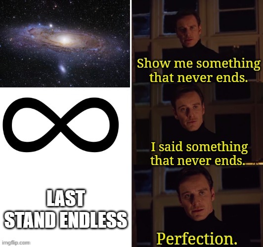 true | LAST STAND ENDLESS | image tagged in perfection | made w/ Imgflip meme maker
