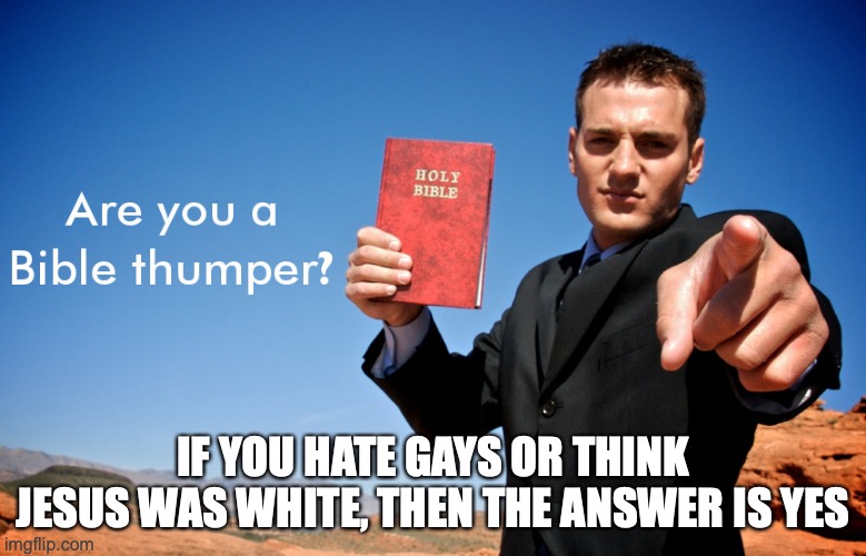  IF YOU HATE GAYS OR THINK JESUS WAS WHITE, THEN THE ANSWER IS YES | made w/ Imgflip meme maker