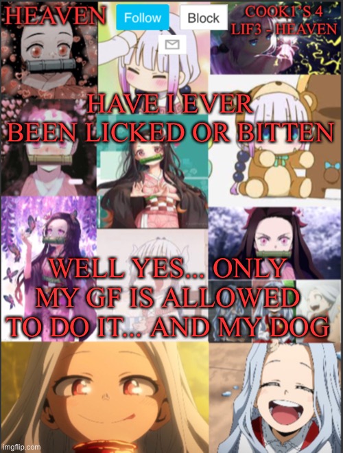 True tho... | HAVE I EVER BEEN LICKED OR BITTEN; WELL YES... ONLY MY GF IS ALLOWED TO DO IT... AND MY DOG | image tagged in heavens temp adorable | made w/ Imgflip meme maker
