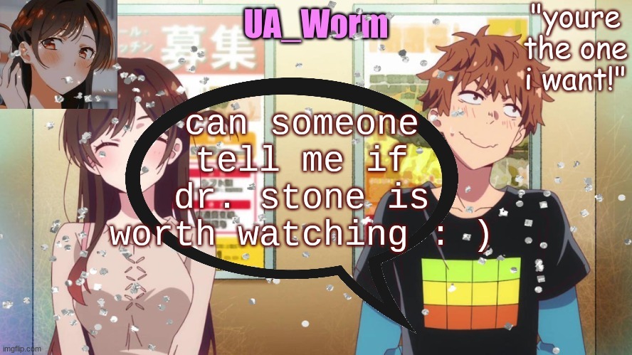 ua_worm | can someone tell me if dr. stone is worth watching : ) | image tagged in ua_worm | made w/ Imgflip meme maker