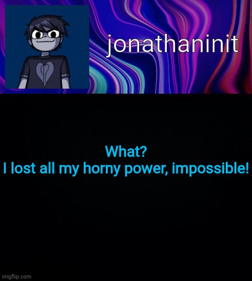 Nooooooo- | What?
I lost all my horny power, impossible! | image tagged in error 404 template name not found | made w/ Imgflip meme maker