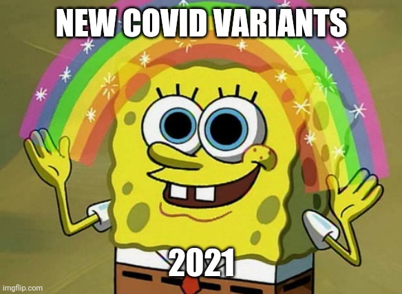 >:'( | NEW COVID VARIANTS; 2021 | image tagged in memes,imagination spongebob,coronavirus,covid-19,uk covid strain,2021 | made w/ Imgflip meme maker