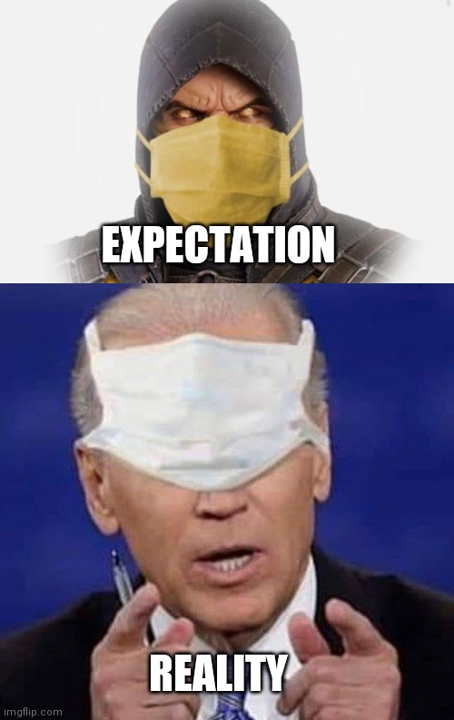 EXPECTATION REALITY | image tagged in scorpion medical mask,creepy uncle joe biden | made w/ Imgflip meme maker
