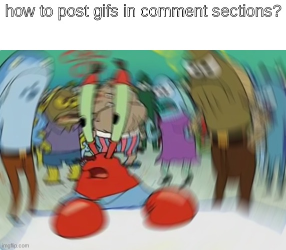 its a shame i have over 100k points and still don't know how | how to post gifs in comment sections? | image tagged in memes,mr krabs blur meme | made w/ Imgflip meme maker