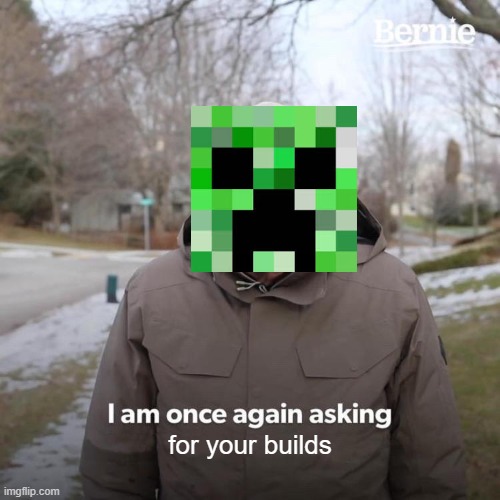 Bernie I Am Once Again Asking For Your Support Meme | for your builds | image tagged in memes,bernie i am once again asking for your support | made w/ Imgflip meme maker