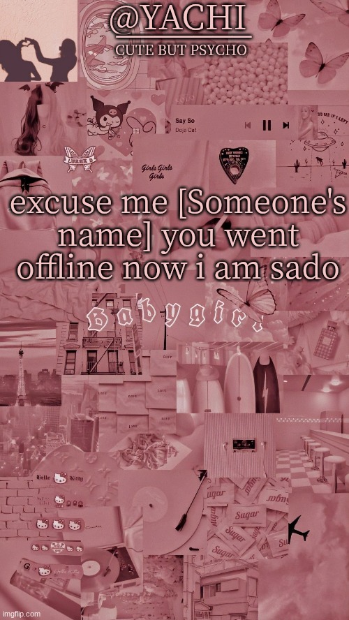 Yachis temp | excuse me [Someone's name] you went offline now i am sado | image tagged in yachis temp | made w/ Imgflip meme maker