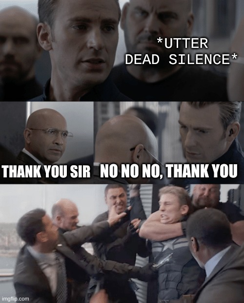 this happens so often | *UTTER DEAD SILENCE*; THANK YOU SIR; NO NO NO, THANK YOU | image tagged in captain america elevator | made w/ Imgflip meme maker