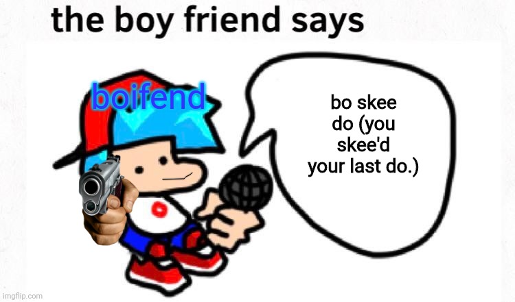 You must Perish. | boifend; bo skee do (you skee'd your last do.) | image tagged in the boyfriend says | made w/ Imgflip meme maker