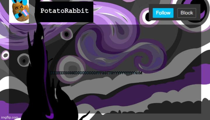 Oo | EEEEEEEESSSSEDDDDDDDDDFFFGGTTGYYYYYYYYYYNXM | image tagged in announcement template for potatorabbit | made w/ Imgflip meme maker