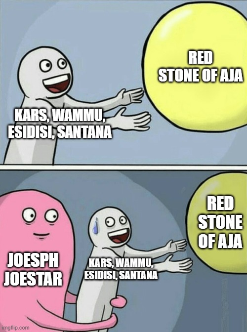 Running Away Balloon Meme | RED STONE OF AJA; KARS, WAMMU, ESIDISI, SANTANA; RED STONE OF AJA; JOESPH JOESTAR; KARS, WAMMU, ESIDISI, SANTANA | image tagged in memes,running away balloon | made w/ Imgflip meme maker