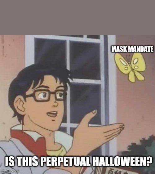 2020 & 2021 the Halloween that never ended. | MASK MANDATE; IS THIS PERPETUAL HALLOWEEN? | image tagged in memes,is this a pigeon | made w/ Imgflip meme maker