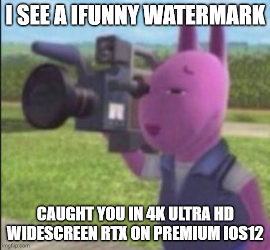 Caught in 4k | I SEE A IFUNNY WATERMARK CAUGHT YOU IN 4K ULTRA HD WIDESCREEN RTX ON PREMIUM IOS12 | image tagged in caught in 4k | made w/ Imgflip meme maker