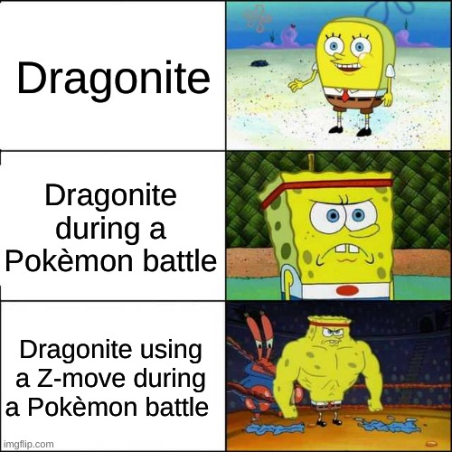 Spongebob strong | Dragonite; Dragonite during a Pokèmon battle; Dragonite using a Z-move during a Pokèmon battle | image tagged in spongebob strong | made w/ Imgflip meme maker