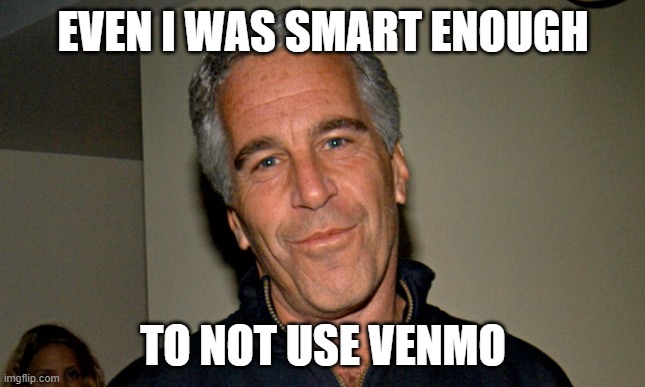 Jeffrey Epstein | EVEN I WAS SMART ENOUGH TO NOT USE VENMO | image tagged in jeffrey epstein | made w/ Imgflip meme maker