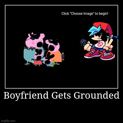 Boyfriend gets grounded | image tagged in funny,peppa pig,friday night funkin | made w/ Imgflip demotivational maker