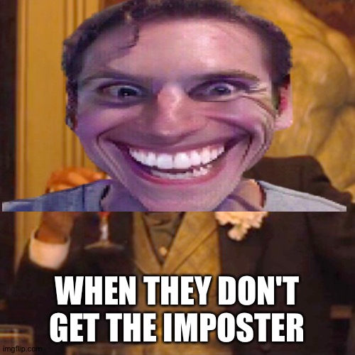 Jermogus | WHEN THEY DON'T GET THE IMPOSTER | image tagged in amogus | made w/ Imgflip meme maker