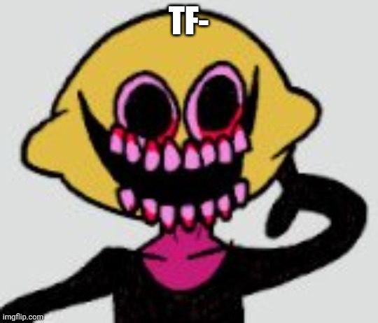 TF- | made w/ Imgflip meme maker