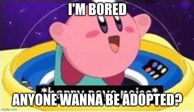I'M B0RED; ANYONE WANNA BE AD0PTED? | made w/ Imgflip meme maker