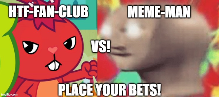 WE ARE ABOUT TO SURPASS MEME MAN HIMSELF! | HTF-FAN-CLUB; MEME-MAN; VS! PLACE YOUR BETS! | image tagged in pissed-off flaky htf,meme man angery | made w/ Imgflip meme maker